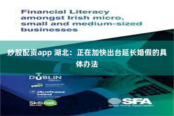 炒股配资app 湖北：正在加快出台延长婚假的具体办法